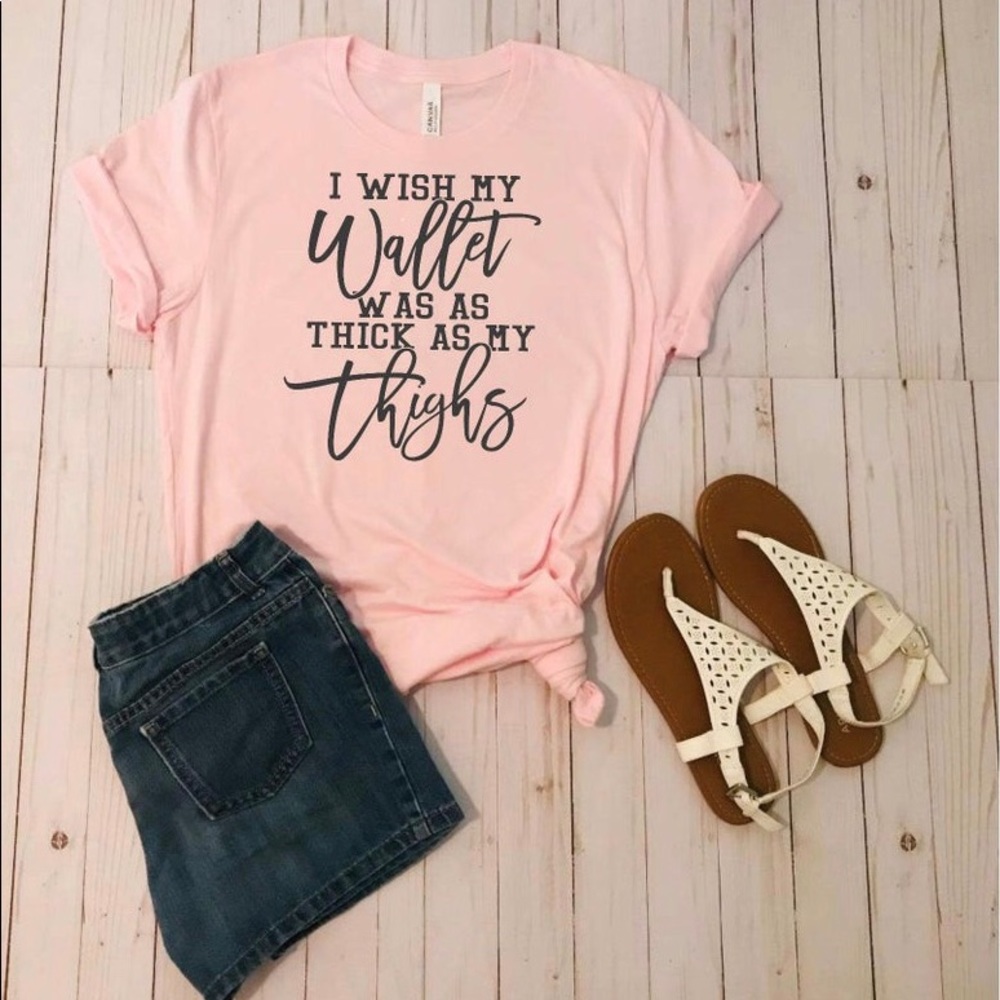 I wish my wallet was as thick as my thighs tee